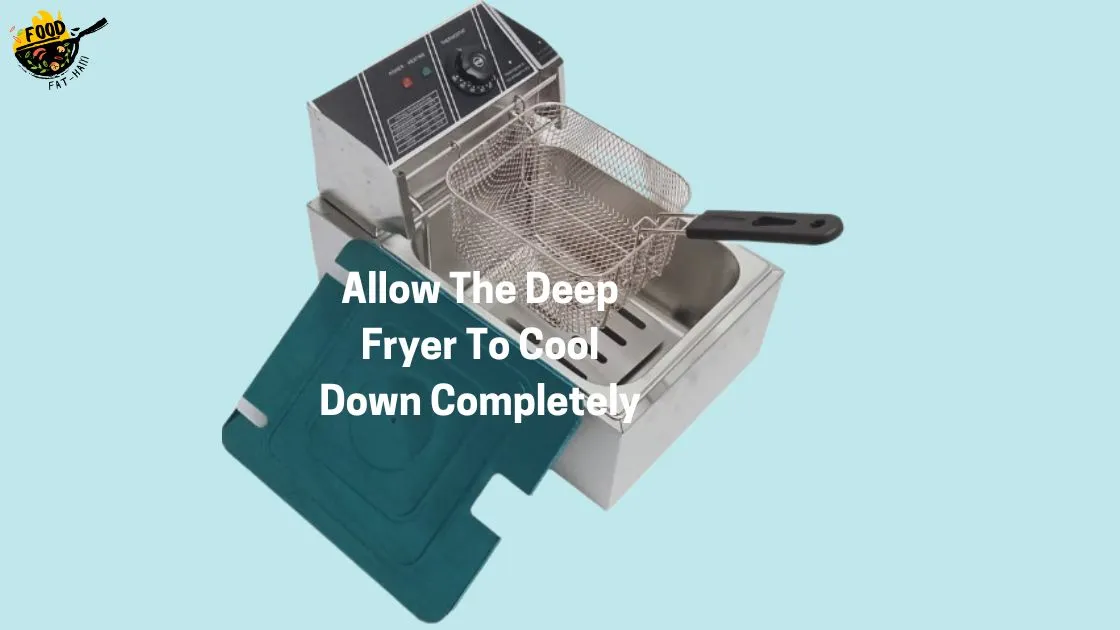 Allow The Deep Fryer To Cool Down Completely