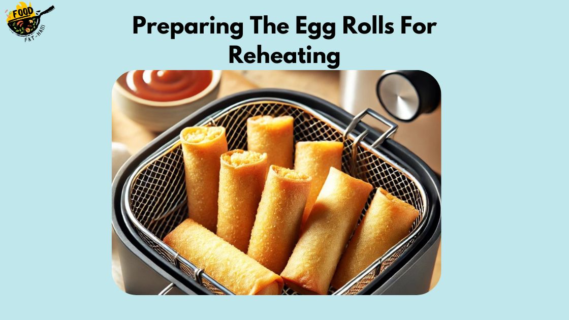 Preparing The Egg Rolls For Reheating