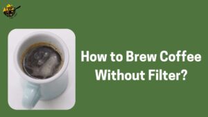 How to Brew Coffee Without Filter